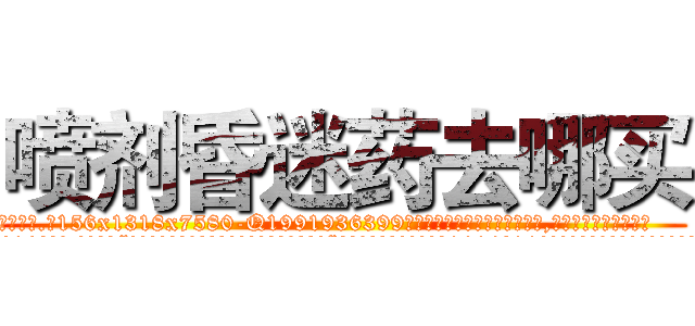 喷剂昏迷药去哪买 (喷剂昏迷药去哪买【电.话156x1318x7580-Q1991936399鑫宏药业】我们做的是长期生意,靠的是老客户长期支持
参考消息网2月20日报道 韩媒称，“剩女多、离婚率高的城市，房价一定会上涨。”这是中国经济学家金岩石2016年12月参加在上海举行的房地产相关论坛时说的话。
)