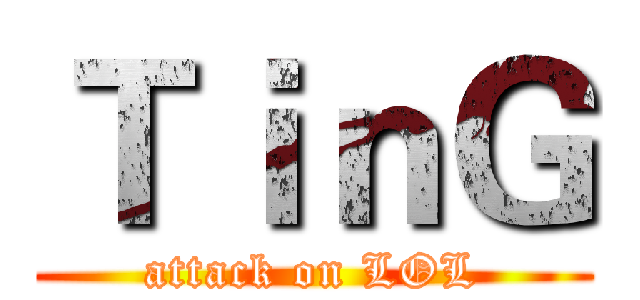 ＴｉｎＧ (attack on LOL)