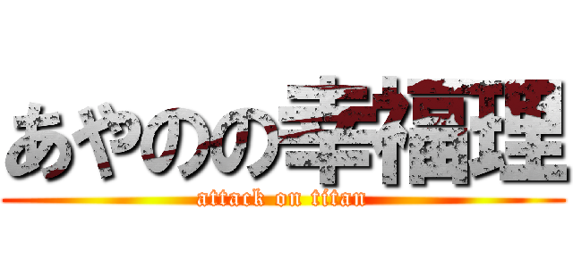 あやのの幸福理 (attack on titan)