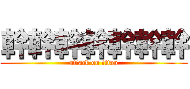 幹幹幹幹幹幹幹 (attack on titan)