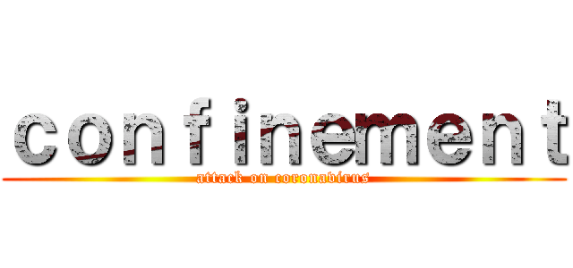 ｃｏｎｆｉｎｅｍｅｎｔ (attack on coronavirus)