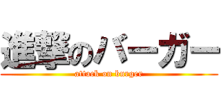 進撃のバーガー (attack on burger)