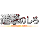 進撃のしろ (attack on titan)