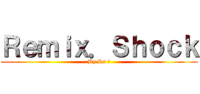 Ｒｅｍｉｘ．Ｓｈｏｃｋ (By Rs 喜)