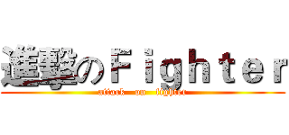 進擊のＦｉｇｈｔｅｒ (attack   on   fighter)