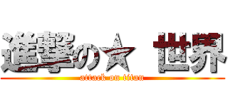進撃の★ 世界 (attack on titan)