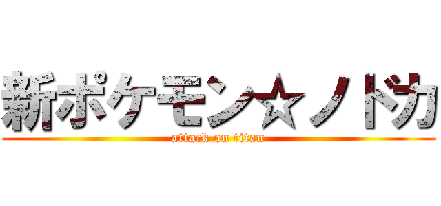 新ポケモン☆ノドカ (attack on titan)