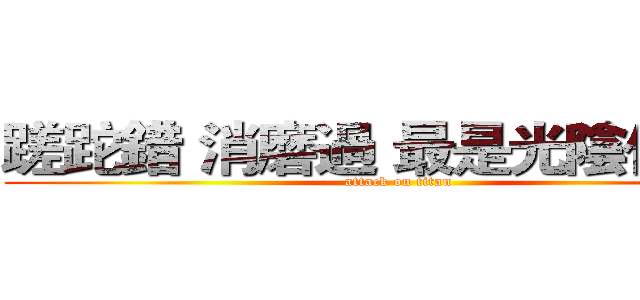蹉跎錯 消磨過 最是光陰化浮沫 (attack on titan)