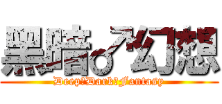 黑暗♂幻想 (Deep♂Dark♂Fantasy)