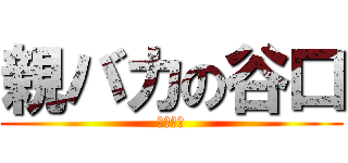 親バカの谷口 (嫁は恐い)