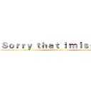Ｓｏｒｒｙ ｔｈａｔ Ｉ ｍｉｓｓ ｙｏｕ (I miss you)