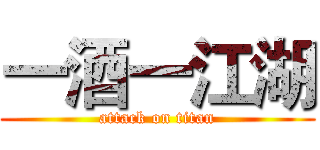 一酒一江湖 (attack on titan)