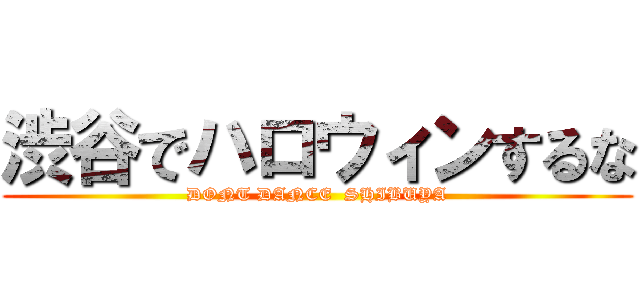 渋谷でハロウィンするな (DONT DANCE  SHIBUYA)