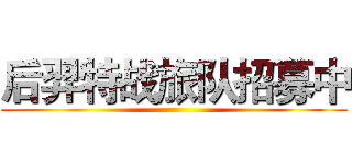 后羿特战旅队招募中 ()
