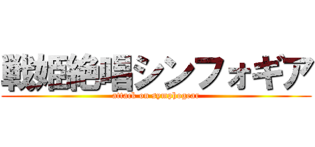 戦姫絶唱シンフォギア (attack on symphogear)