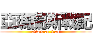 亞瑪蘭斯戰記 (attack on titan)