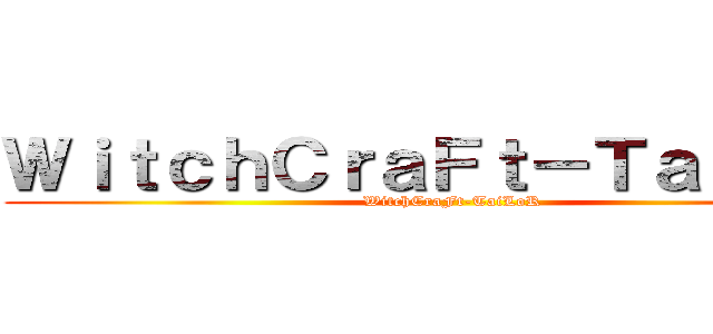 ＷｉｔｃｈＣｒａＦｔ－ＴａｉＬｏＲ (WitchCraFt-TaiLoR)
