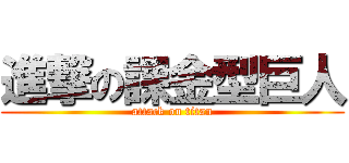 進撃の課金型巨人 (attack on titan)