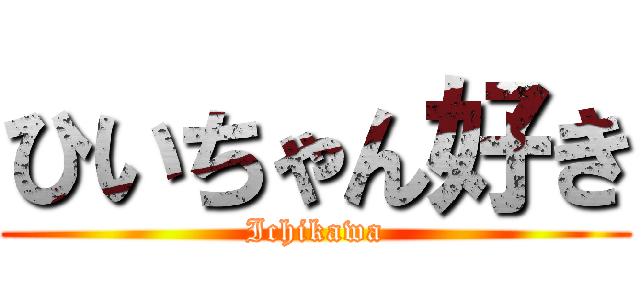 ひいちゃん好き (Ichikawa)