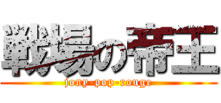 戦場の帝王 (jony-pop-rouge)