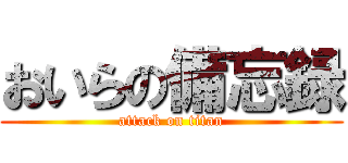 おいらの備忘録 (attack on titan)