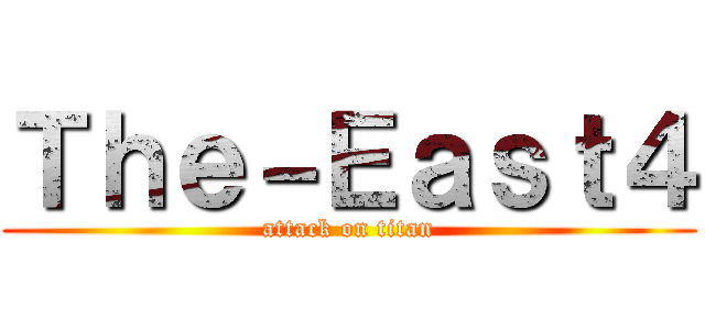Ｔｈｅ－Ｅａｓｔ４ (attack on titan)