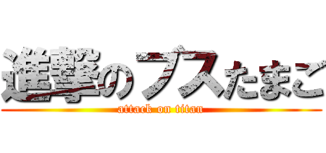 進撃のブスたまご (attack on titan)