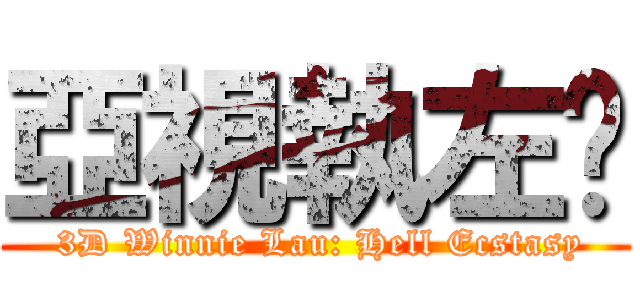 亞視執左佢 ( 3D Winnie Lau: Hell Ecstasy)