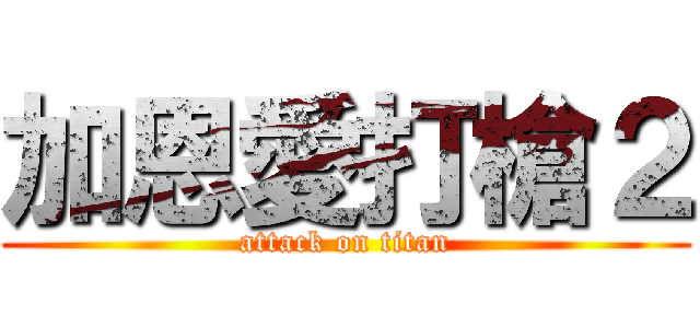 加恩愛打槍２ (attack on titan)