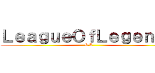 ＬｅａｇｕｅＯｆＬｅｇｅｎｄｓ (LoL)