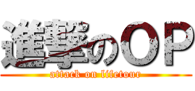 進撃のＯＰ (attack on lifetour)