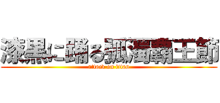 漆黒に踊る弧濁覇王節 (attack on titan)