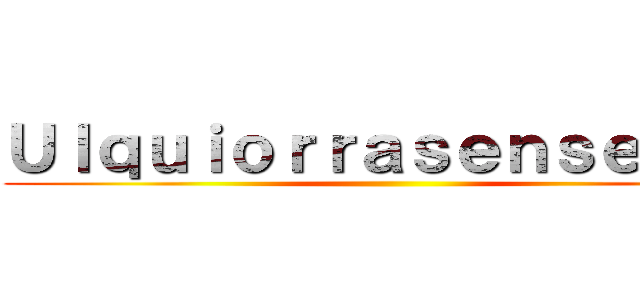 Ｕｌｑｕｉｏｒｒａｓｅｎｓｅｉ８６ ()