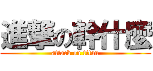 進撃の幹什麼 (attack on titan)