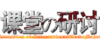 课堂の研讨 (discussion of InternationalTradeMajor)