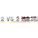 ２ ＶＳ ２ 残念２石 (attack on Zesus)