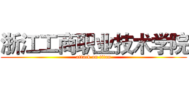 浙江工商职业技术学院 (attack on titan)