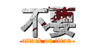 不要 (attack on titan)