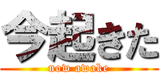 今起きた (now awake)