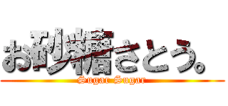 お砂糖さとう。 (Sugar Sugar)