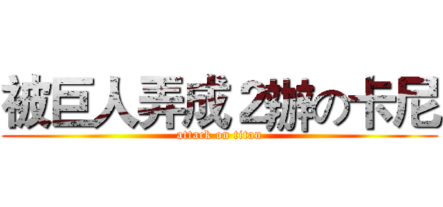 被巨人弄成２辦の卡尼 (attack on titan)
