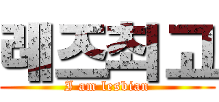 레즈최고 (I am lesbian)