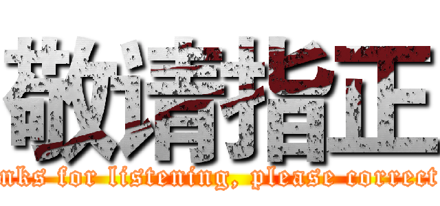 敬请指正 (Thanks for listening, please correct me)
