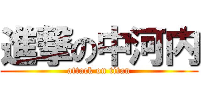 進撃の中河内 (attack on titan)