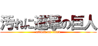 汚れに進撃の巨人 (attack on titan)