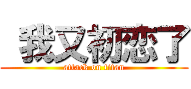  我又初恋了 (attack on titan)
