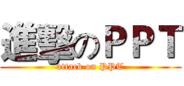 進擊のＰＰＴ (attack on PPT)