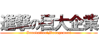 進撃の巨大企業 (Innovation　Management)