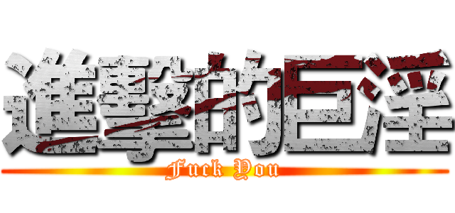 進擊的巨淫 (Fuck You)