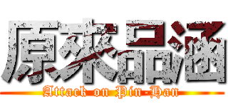 原來品涵 (Attack on Pin-Han)